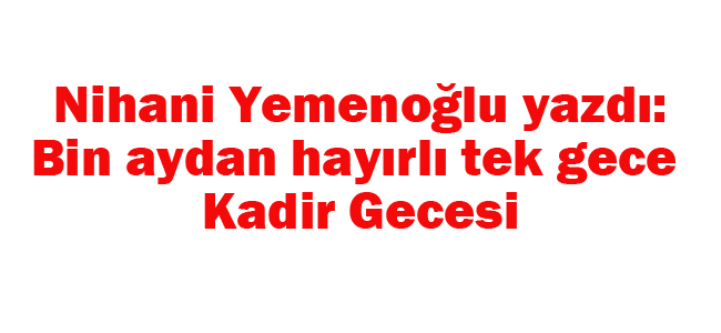 BİN AYDAN HAYIRLI OLAN TEK GECE: KADİR GECESİ