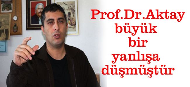 Prof Dr. Aktay büyük  bir yanlışa düşmüştür