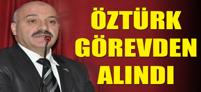 Öztürk görevinden alındı