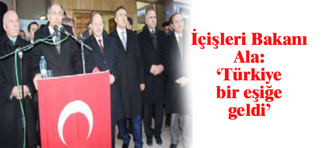İçişleri Bakanı Ala: Türkiye bir eşiğe geldi