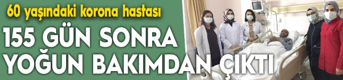 60 yaşındaki korona hastası 155 gün sonra yoğun bakımdan çıktı