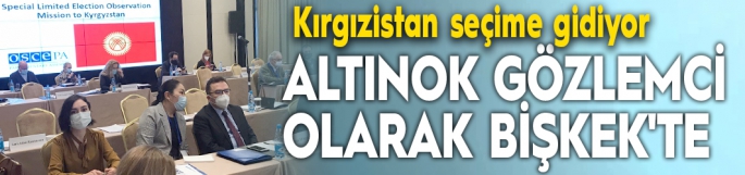 Altınok gözlemci olarak Bişkek'te