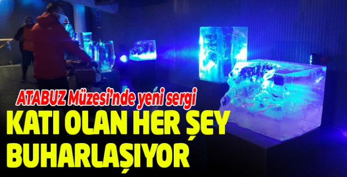 Atabuz müzesinde “Katı olan her şey buharlaşıyor” sergisi