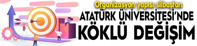 Atatürk Üniversitesi organizasyon yapısında köklü değişim