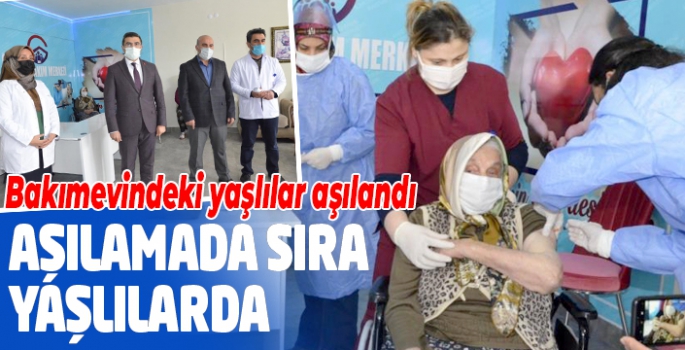 Bakımevinde kalan yaşlılar aşılanmaya başlandı