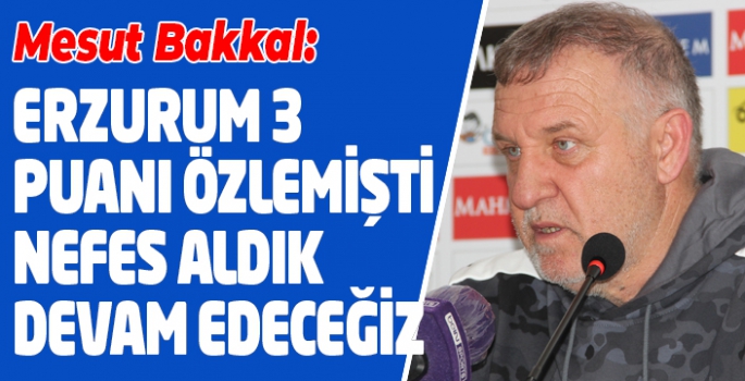 Bakkal: Erzurum 3 puanı özlemişti, nefes aldık devam edeceğiz