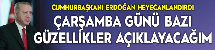 Cumhurbaşkanı Erdoğan: Çarşamba günü bazı güzellikler açıklayacağım