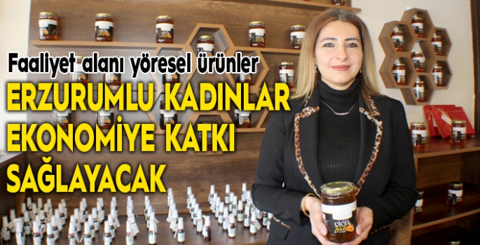 Erzurumlu kadınlar ekonomiye katkı sağlayacak