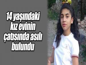 14 yaşındaki kız evinin çatısında asılı bulundu