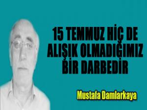 15 TEMMUZ HİÇ DE ALIŞIK OLMADIĞIMIZ BİR DARBEDİR