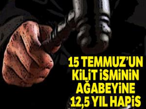 15 Temmuz'un kilit isminin ağabeyine 12,5 yıl hapis