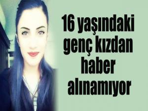 16 yaşındaki genç kızdan haber alınamıyor