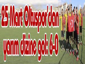 25 Mart Oltuspordan yarım dizine gol: 6-0