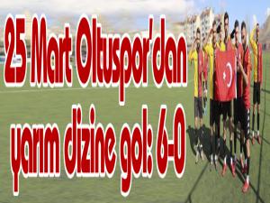 25 Mart Oltuspordan yarım dizine gol: 6-0