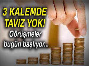 3 kalemde taviz yok! Görüşmeler bugün başlıyor