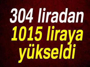 304 liradan 1015 liraya yükseldi