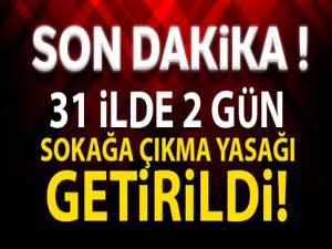 31 ilde 2 gün sokağa çıkma yasağı getirildi