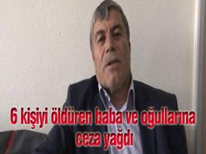 6 kişiyi öldüren baba ve oğullarına ceza yağdı