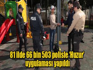 81 ilde 66 bin 503 polisle 'Huzur' uygulaması yapıldı