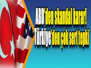ABD'den skandal karar! Türkiye'den çok sert tepki