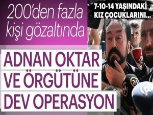 Adnan Oktar ve örgütüne dev operasyon!