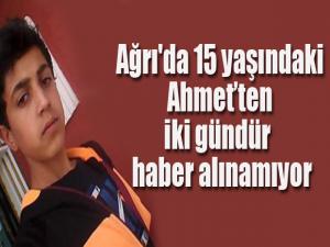 Ağrı'da iki gündür kendisinden haber alınamayan 15 yaşındaki Ahmet aranıyor