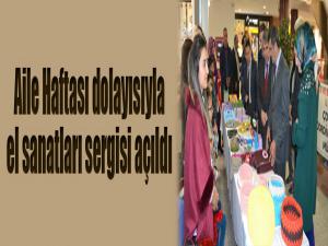 Aile haftası dolayısıyla el sanatları sergisi açıldı