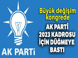 AK Parti'de 2023 kadrosu için düğmeye basıldı