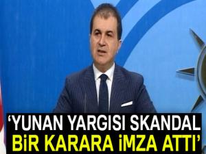 AK Parti Sözcüsü Çelik:'Yunan yargısı skandal bir karara imza attı'