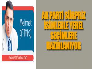 AK PARTİ SÜRPRİZ İSİMLERLE YEREL SEÇİMLERE  HAZIRLANIYOR