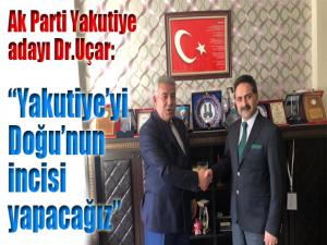 AK Parti Yakutiye adayı Uçar: Yakutiyeyi Doğunun incisi yapacağız