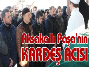 Aksakallı Paşanın kardeş acısı