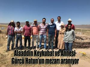 Alaaddin Keykubat ve Annesi Gürcü Hatun'un mezarı aranıyor