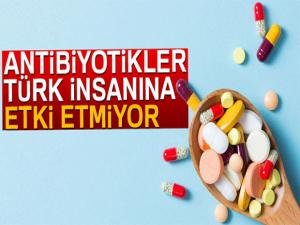 Antibiyotikler Türk insanına etki etmiyor