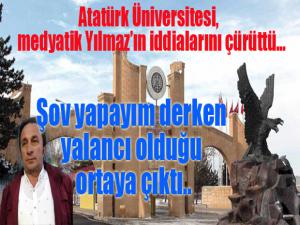 Atatürk Üniversitesi,  medyatik Yılmazın iddialarını çürüttü Şov yapayım derken yalancı olduğu ortaya çıktı..