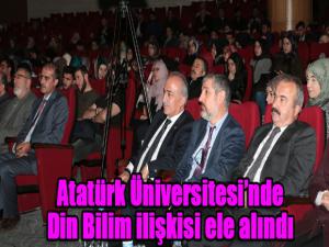 Atatürk Üniversitesinde Din Bilim ilişkisi ele alındı