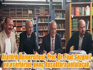 Atatürk Üniversitesi, Prof. Dr. Fuat Sezgini ve eserlerini, genç kuşaklara anlatacak