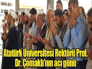 Atatürk Üniversitesi Rektörü Prof. Dr. Çomaklı'nın acı günü