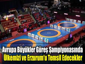 Avrupa Büyükler Güreş Şampiyonasında ülkemizi ve Erzurumu temsil edecekler