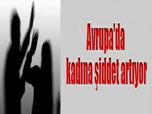 Avrupa'da kadına şiddet artıyor