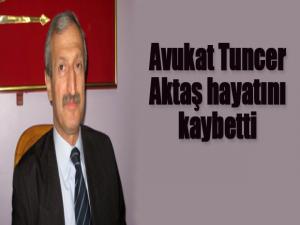 Avukat Tuncer Aktaş hayatını kaybetti