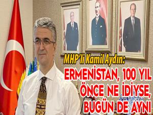 Aydın: Ermenistan bundan 100 yıl önce ne idiyse, bugün de aynı