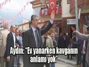 Aydın: Ev yanarken kavganın anlamı yok