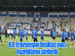B.B. Erzurumspor Beşiktaş maçı hazırlıklarını sürdürdü