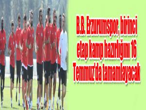 B.B. Erzurumspor, birinci etap kamp hazırlığını 16 Temmuz'da tamamlayacak