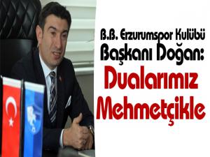 B.B. Erzurumspor Kulübü Başkanı Doğan: Dualarımız Mehmetçikle