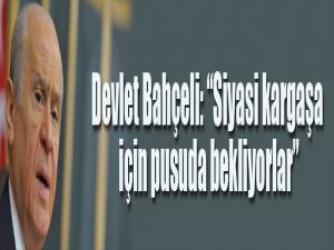 Bahçeli: Siyasi kargaşa için pusuda bekliyorlar