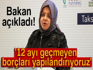 Bakan açıkladı! '12 ayı geçmeyen borçları yapılandırıyoruz'