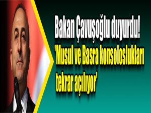 Bakan Çavuşoğlu duyurdu! 'Musul ve Basra konsoloslukları tekrar açılıyor'