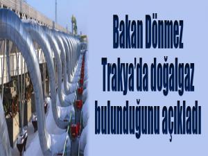 Bakan Dönmez Trakya'da doğalgaz bulunduğunu açıkladı